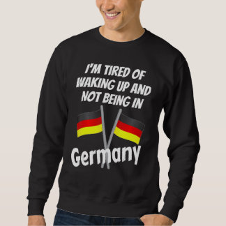 Im Tired Of Waking Up And Not Being In Germany Ger Sweatshirt