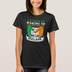 I'm Tired Of Waking Up And Not Being In Ireland Ir T-Shirt