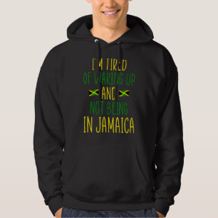 Im Tired Of Waking Up And Not Being In Jamaica Ja Hoodie