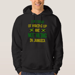 Im Tired Of Waking Up And Not Being In Jamaica Ja Hoodie