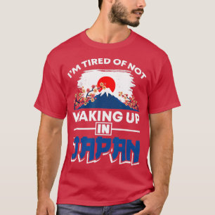 Im Tired of Waking Up and Not Being In Japan Cute T-Shirt