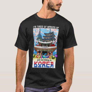 I'm Tired of Waking Up and Not Being in Korea Kore T-Shirt
