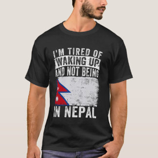 I'm Tired of Waking Up and Not Being In Nepal T-Shirt