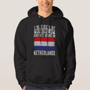 I'm Tired of Waking Up and Not Being In Netherland Hoodie