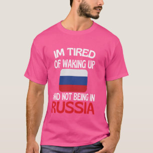 Im Tired Of Waking Up And Not Being In Russia T-Shirt