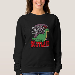 I'm Tired Of Waking Up And Not Being In Scotland   Sweatshirt