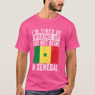 I'm Tired of Waking Up and Not Being In Senegal T-Shirt