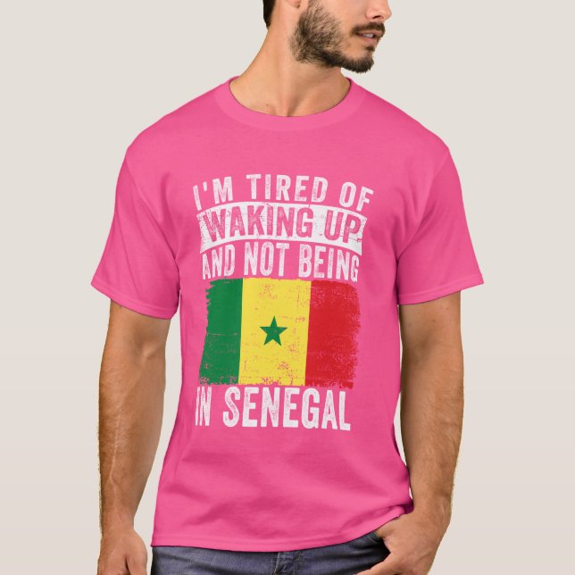 I'm Tired of Waking Up and Not Being In Senegal T-Shirt (Front)