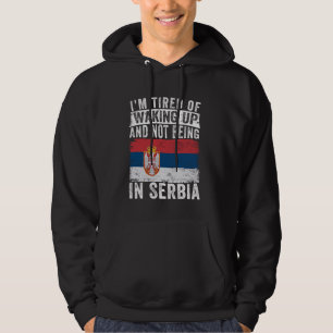 I'm Tired of Waking Up and Not Being In Serbia Hoodie