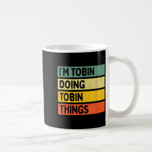 I'm Tobin Doing Tobin Things Funny D Quote Coffee Mug