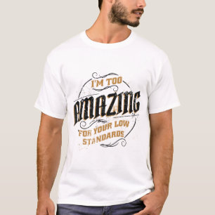 I'm Too Amazing For Your Low Standards T-Shirt