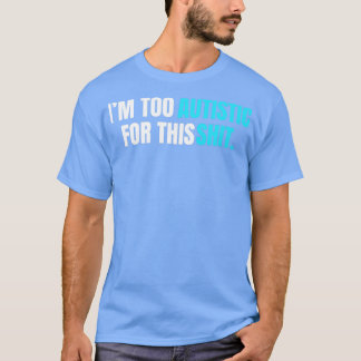 Im too autistic for this shitbaby blue theme T-Shirt