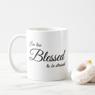 I'm Too Blessed To Be Stress Coffe Mug