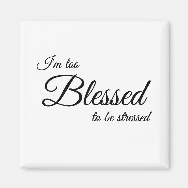 I'm Too Blessed To Be Stress Magnet (Front)