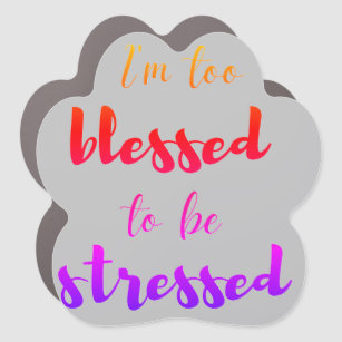 I'm too blessed to be stressed   car magnet