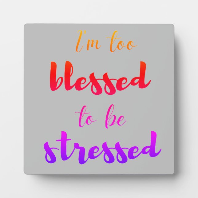 I'm too blessed to be stressed     plaque (Front)