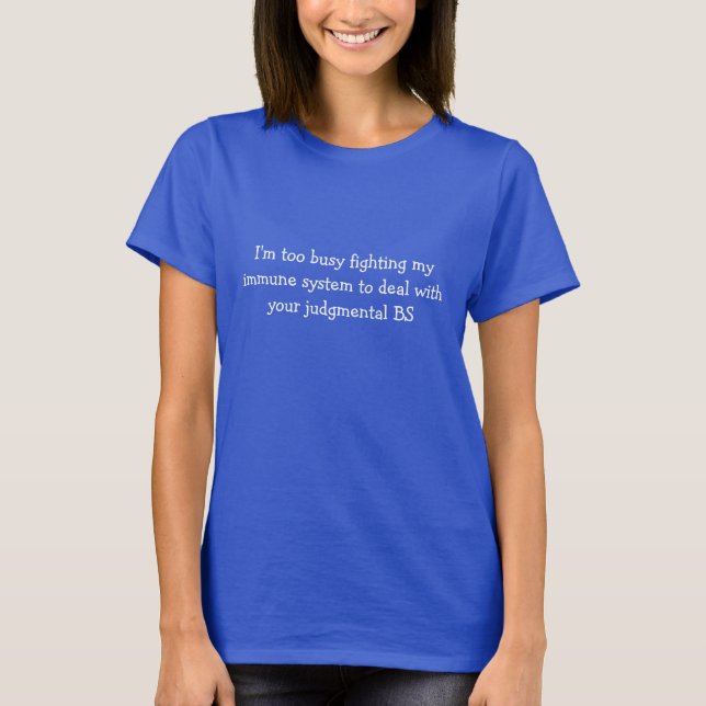 I'm too busy fighting my immune system T-Shirt (Front)