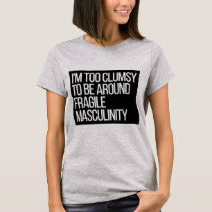 I'm Too Clumsy To Be Around  Fragile Masculinity T-Shirt