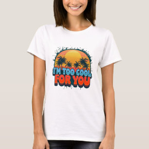 I'm too cool for you women's t-shirt