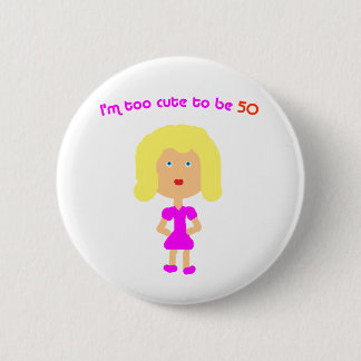 I'm too cute to be 50 6 cm round badge