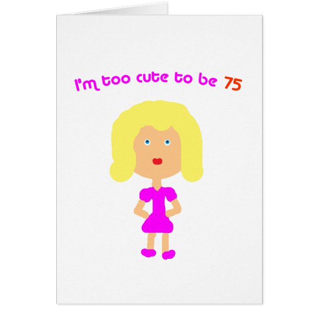 I'm too cute to be 75 (Front)