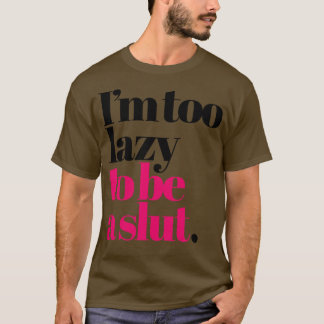 Im too lazy to be a naughty saying for girls T-Shirt