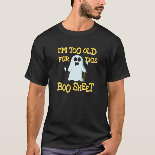 I'm too old for this Boo Sheet Funny Halloween T-Shirt (Front)