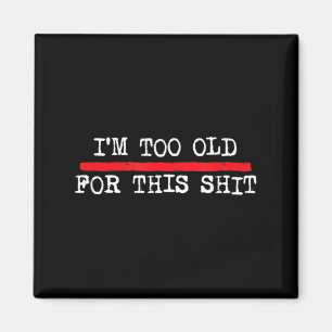 Im Too Old For This Funny Birthday Humour Quote Magnet