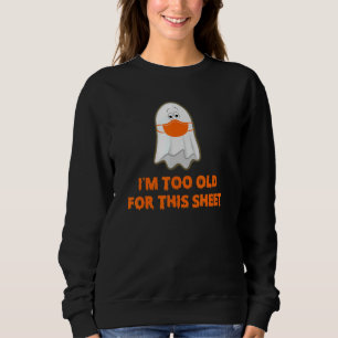 I'm Too Old For This Sheet Getting This Quarantine Sweatshirt