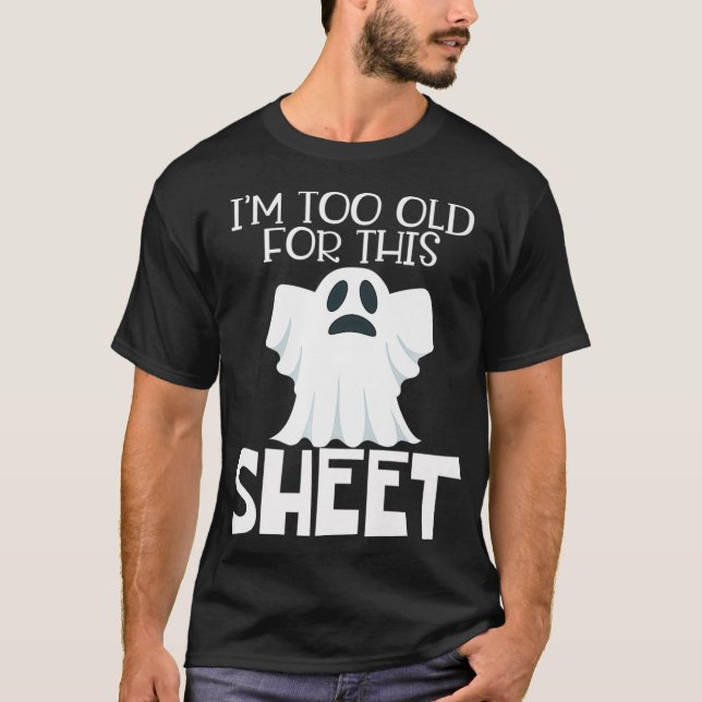 Im Too Old For This Sheet  Halloween Funny Ghost T-Shirt (Front)