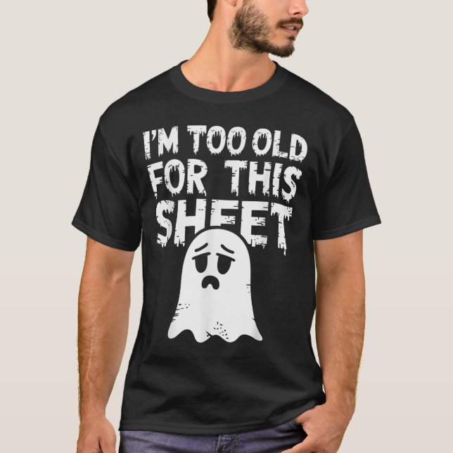 I'm Too Old For This Sheet Shirt Men Women Ghost C (Front)