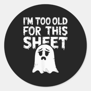 I'm Too Old For This Sheet Shirt Men Women Ghost C Classic Round Sticker