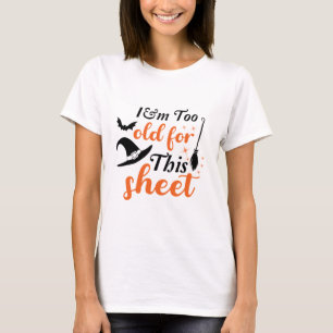I'm Too Old For This Sheet T-Shirt