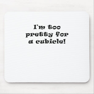I'm Too Pretty for a Cubicle Mouse Pad