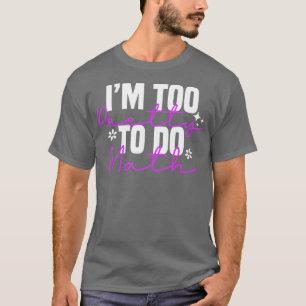 Im Too Pretty To Do Math 1 T-Shirt