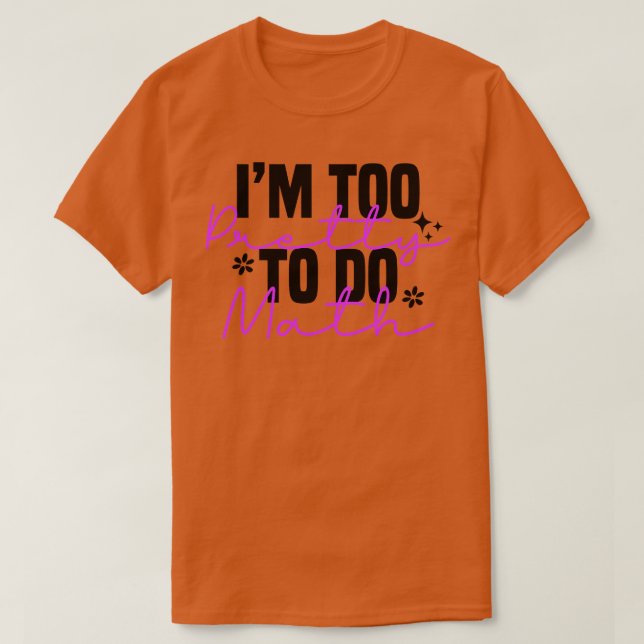 Im Too Pretty To Do Math 2 T-Shirt (Design Front)