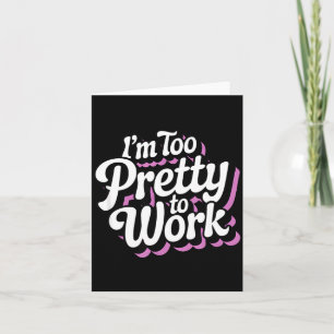 I'm Too Pretty To Work Sy Woman Funny Quote Card