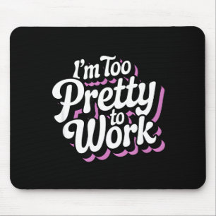 I'm Too Pretty To Work Sy Woman Funny Quote Mouse Pad