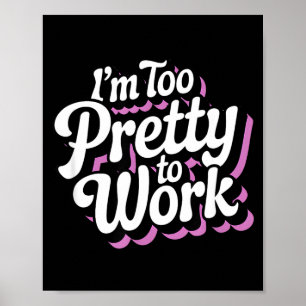 I'm Too Pretty To Work Sy Woman Funny Quote  Poster