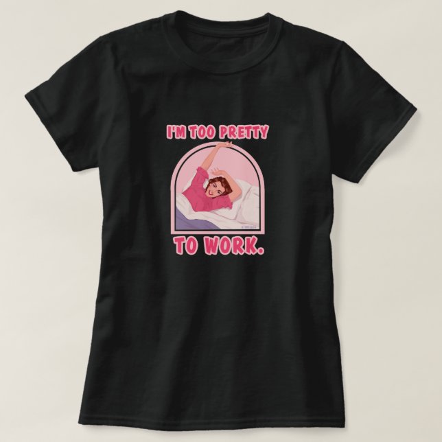 I'm too pretty to work. T-Shirt (Design Front)