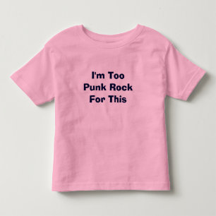 I'm Too Punk Rock For This Toddler T-Shirt