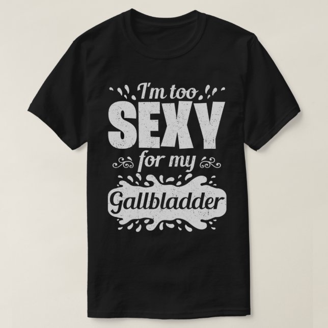 I'm Too Sey For My Gallbladder Funny Surgery Get W T-Shirt (Design Front)