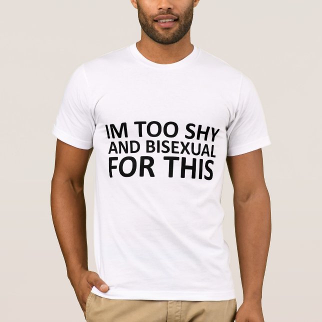 I'm too shy and bisexual for this T-Shirt (Front)