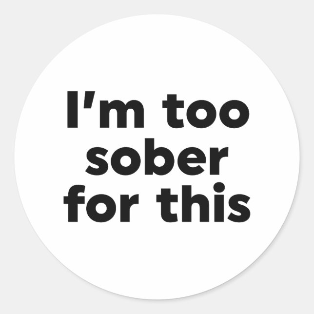 I'm Too Sober For This Classic Round Sticker (Front)
