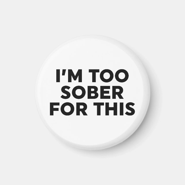 I'm Too Sober For This Magnet (Front)