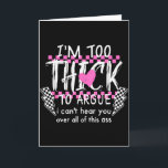 Im Too Thick To Argue I Cant Here You Over All Of  Card<br><div class="desc">Im Too Thick To Argue I Cant Here You Over All Of This</div>