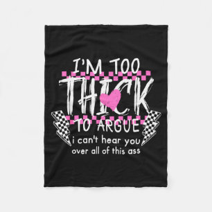 Im Too Thick To Argue I Cant Here You Over All Of  Fleece Blanket