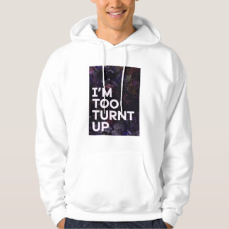 I'm too turnt up hoodie