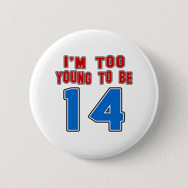 I'm Too Young To Be 14 6 Cm Round Badge (Front)