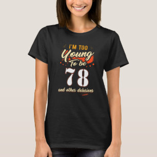 I'm Too Young To Be 78 Birthday For 78 Years Old T-Shirt